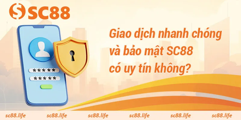 Giao dịch nhanh chóng và bảo mật SC88 có uy tín không